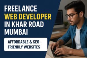 Freelance Web Developer in Khar Road Mumbai – Affordable, Responsive, and SEO-Friendly Websites